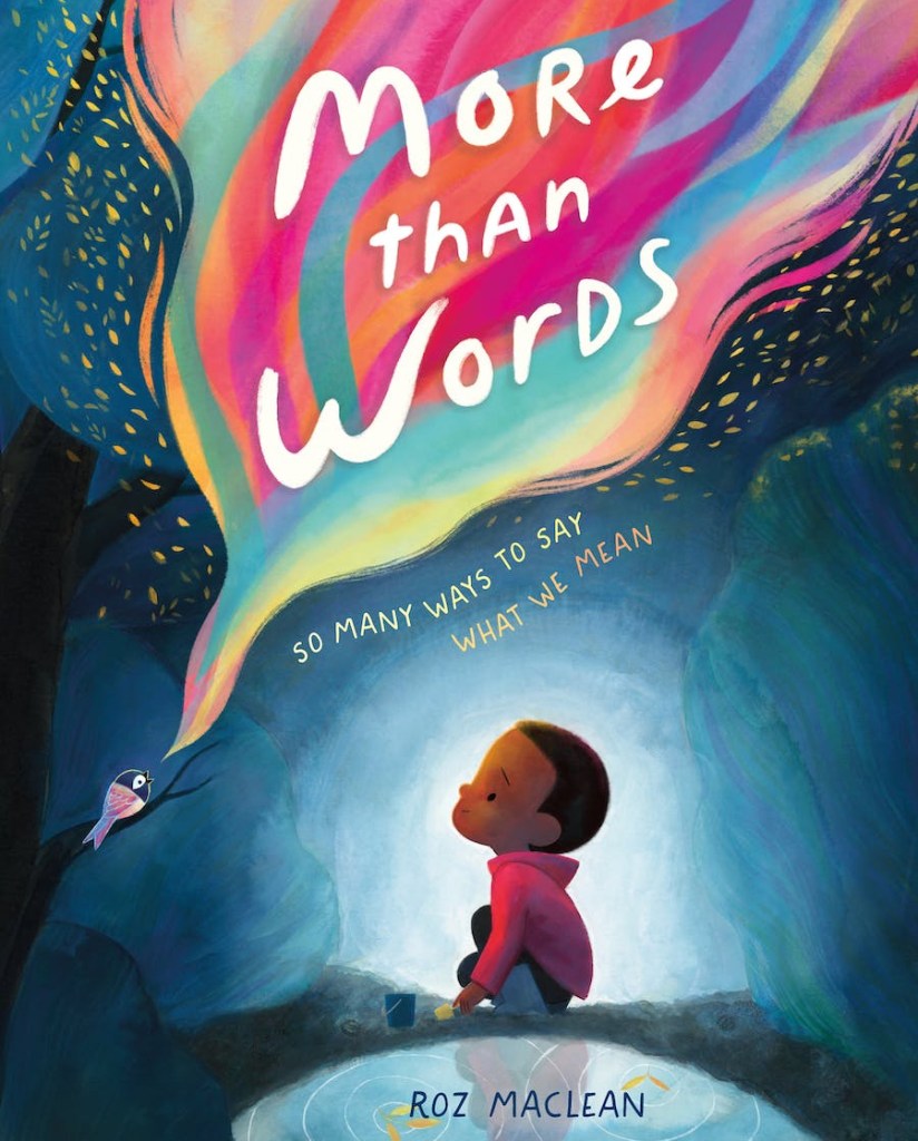 cover of More than words: So Many Ways to say what we mean. A young black boy with short hair wearing a red rain jacket and blue rain boots crouches by a puddle holding a yellow shovel. He looks up at colourful bird song from a small bird perched on a tree nearby. The song is a fiery multicoloured shape in pinks, oranges yellow and blues. The background is dark blues and greens with a glow around the boy.